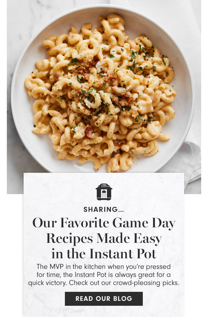 SHARING… Our Favorite Game Day Recipes Made Easy in the Instant Pot - The MVP in the kitchen when you’re pressed for time, the Instant Pot is always great for a quick victory. Check out our crowd-pleasing picks. - READ OUR BLOG