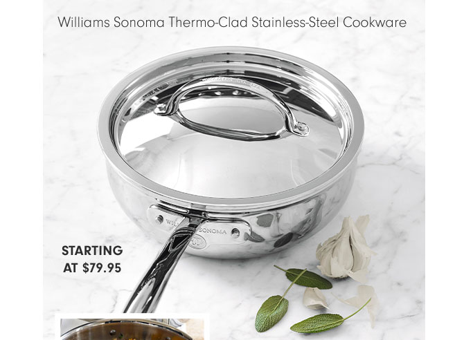 Williams Sonoma Thermo-Clad Stainless-Steel Cookware - STARTING AT $79.95