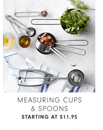 MEASURING CUPS & SPOONS - STARTING AT $11.95