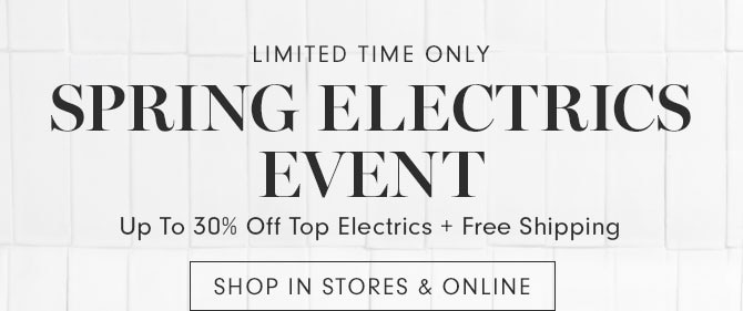 LIMITED TIME ONLY - SPRING ELECTRICS EVENT - Up To 30% Off Top Electrics + Free Shipping - SHOP IN STORES & ONLINE