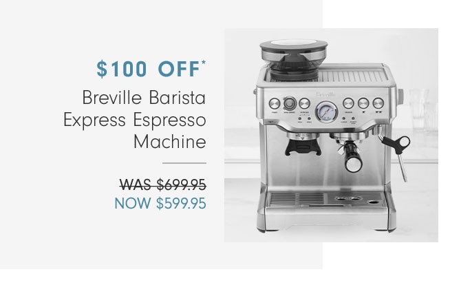 $100 OFF* - Breville Barista Express Espresso Machine - NOW $599.95