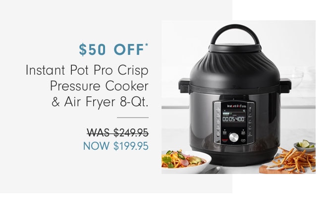 $50 OFF* - Instant Pot Pro Crisp Pressure Cooker & Air Fryer 8-Qt. - NOW $199.95