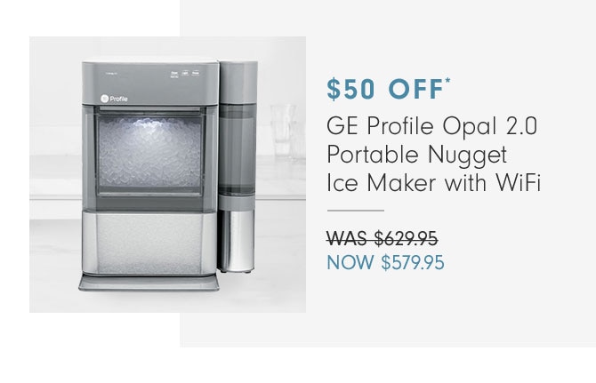 $50 OFF* - GE Profile Opal 2.0 Portable Nugget Ice Maker with WiFi - NOW $579.95