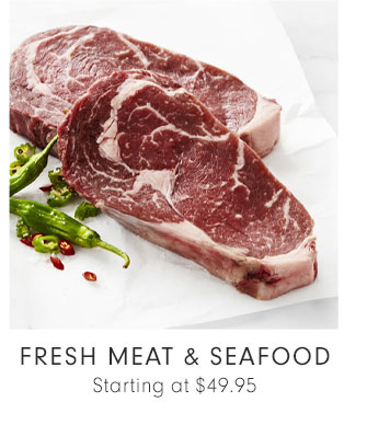 FRESH MEAT & SEAFOOD Starting at $49.95