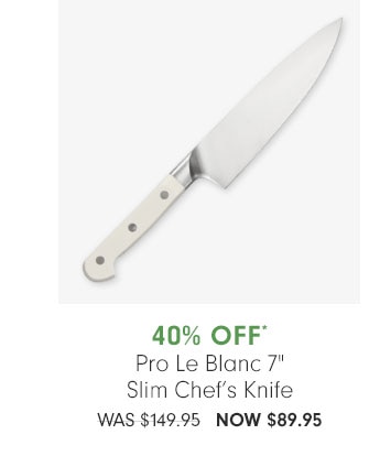 40% OFF* Pro Le Blanc 7" Slim Chef’s Knife - NOW $89.95