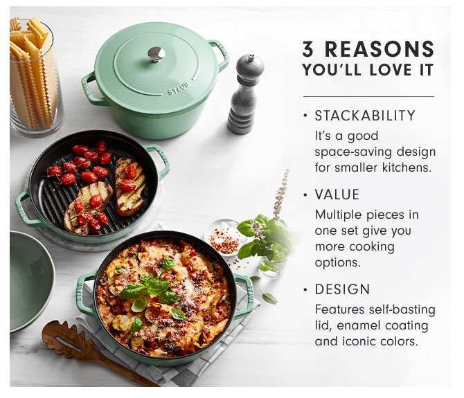 3 REASONS YOU'LL LOVE IT • STACKABILITY - It’s a good space-saving design for smaller kitchens. • VALUE - Multiple pieces in one set give you more cooking options. • DESIGN - Features self-basting lid, enamel coating and iconic colors.