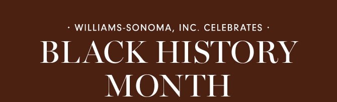 WILLIAMS-SONOMA, INC. CELEBRATES BLACK HISTORY MONTH