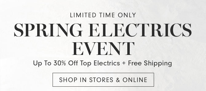 LIMITED TIME ONLY - SPRING ELECTRICS EVENT - Up To 30% Off Top Electrics + Free Shipping - SHOP IN STORES & ONLINE