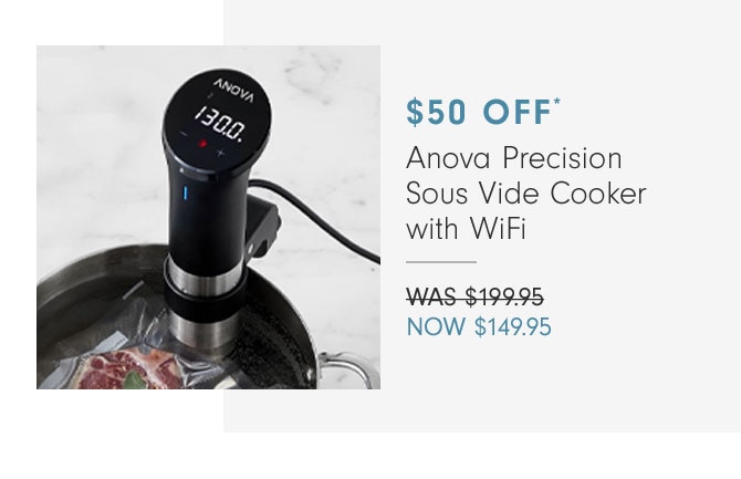 $50 OFF - Anova Precision Sous Vide Cooker with WiFi - NOW $149.95