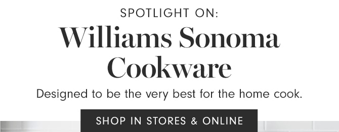 Williams Sonoma Cookware - SHOP IN STORES & ONLINE