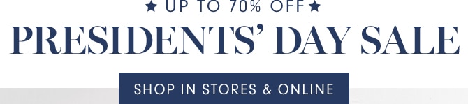 UP TO 70% OFF - PRESIDENTS’ DAY SALE - SHOP IN STORES & ONLINE