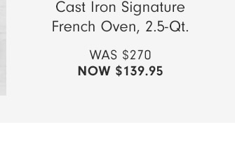 Cast Iron Signature French Oven, 2.5-Qt. - NOW $139.95