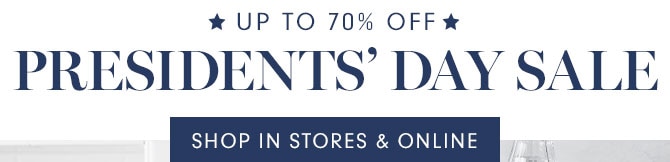 UP TO 70% OFF PRESIDENTS’ DAY SALE - SHOP IN STORES & ONLINE