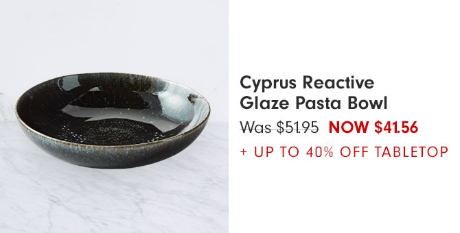 Cyprus Reactive Glaze Pasta Bowl NOW $41.56 + UP TO 40% OFF TABLETOP