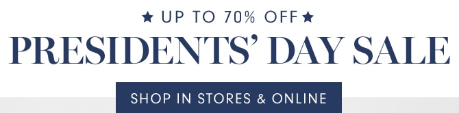 UP TO 70% OFF - PRESIDENTS’ DAY SALE - SHOP IN STORES & ONLINE