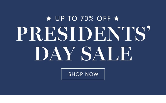 PRESIDENTS’ DAY SALE - SHOP NOW