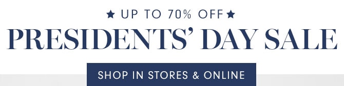 UP TO 70% OFF PRESIDENTS’ DAY SALE - SHOP IN STORES & ONLINE