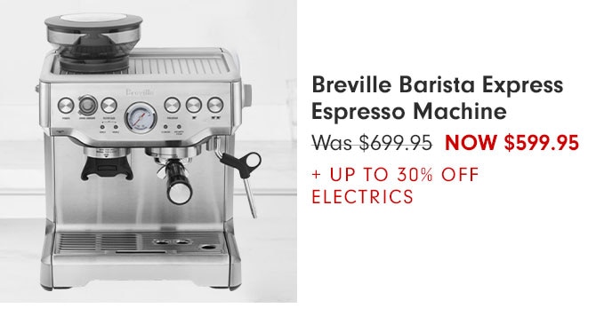 Breville Barista Express Espresso Machine NOW $599.95 + UP TO 30% OFF ELECTRICS