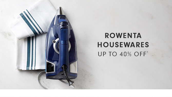 ROWENTA HOUSEWARES UP TO 40% OFF*