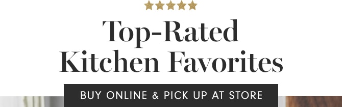 Top-Rated Kitchen Favorites - BUY ONLINE & PICK UP AT STORE