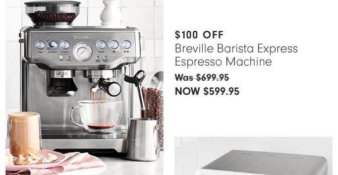 $100 OFF - Breville Barista Express Espresso Machine - Now $599.95