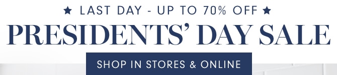 LAST DAY - UP TO 70% OFF - PRESIDENTS’ DAY SALE - SHOP IN STORES & ONLINE