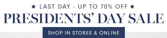 LAST DAY - UP TO 70% OFF PRESIDENTS’ DAY SALE - SHOP IN STORES & ONLINE