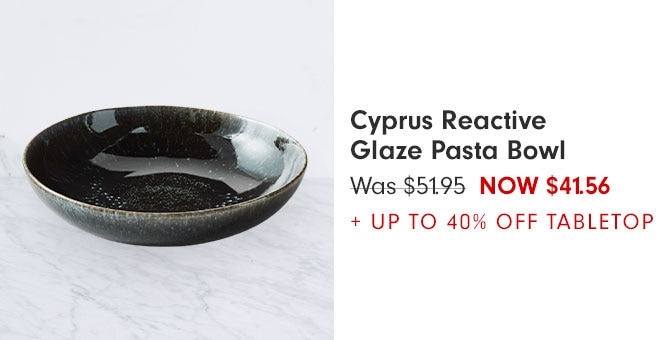 Cyprus Reactive Glaze Pasta Bowl NOW $41.56 + UP TO 40% OFF TABLETOP