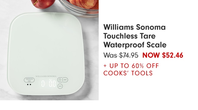 Williams Sonoma Touchless Tare Waterproof Scale NOW $39.95 + UP TO 60% OFF COOKS' TOOLS