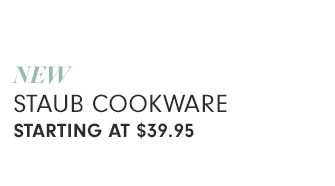 NEW STAUB COOKWARE STARTING AT $39.95