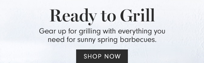 Ready to Grill - SHOP NOW