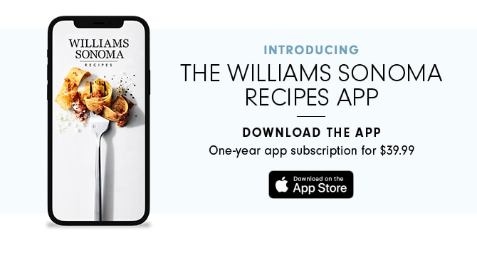 INTRODUCING THE WILLIAMS SONOMA RECIPES APP - DOWNLOAD THE APP