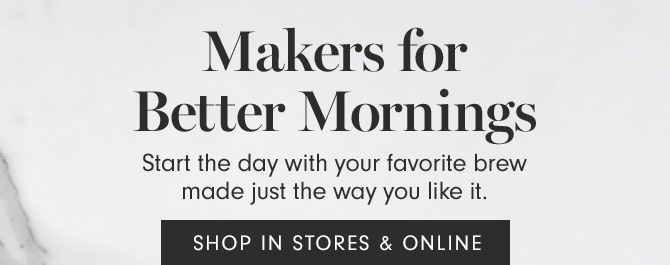 Makers for Better Mornings - SHOP IN STORES & ONLINE