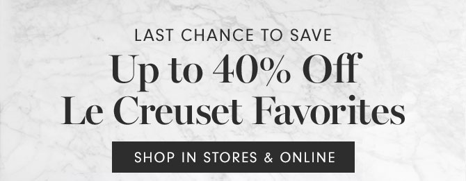 LAST CHANCE TO SAVE - Up to 40% Off Le Creuset Favorites - SHOP IN STORES & ONLINE