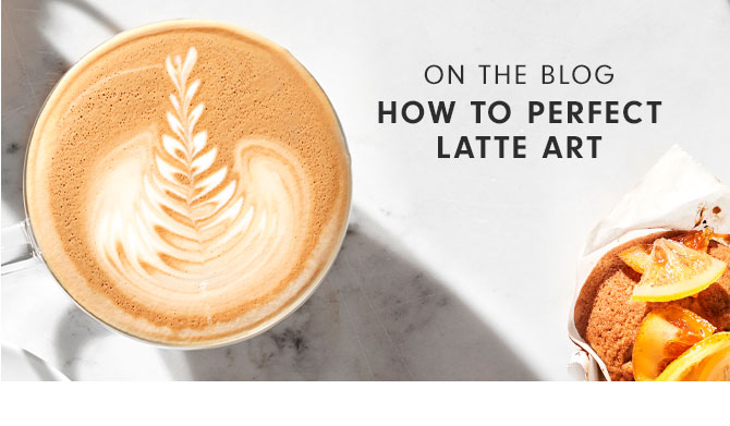 ON THE BLOG - HOW TO PERFECT LATTE ART