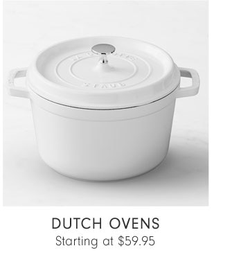 DUTCH OVENS Starting at $59.95