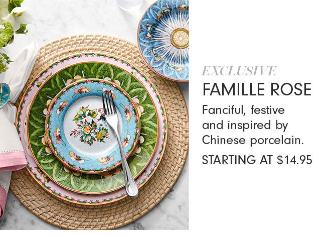 EXCLUSIVE FAMILLE ROSE - Fanciful, festive and inspired by Chinese porcelain. STARTING AT $14.95