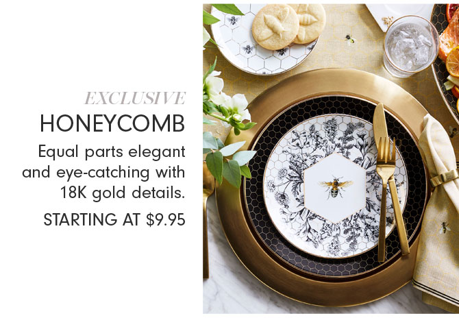 EXCLUSIVE HONEYCOMB - Equal parts elegant and eye-catching with 18K gold details. STARTING AT $9.95