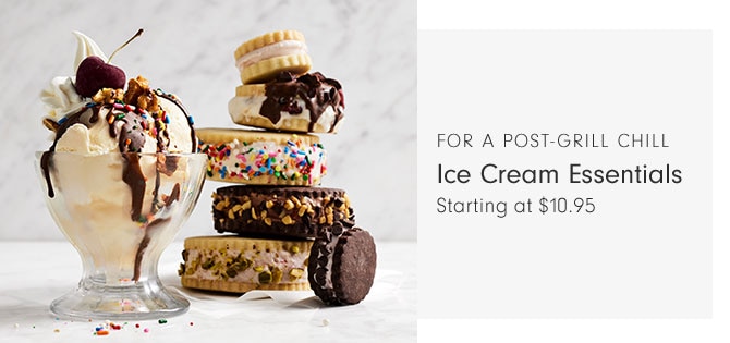 FOR A POST-GRILL CHILL - Ice Cream Essentials - Starting at $10.95