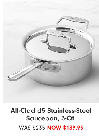 All-Clad d5 Stainless-Steel Saucepan, 3-Qt. - NOW $139.95