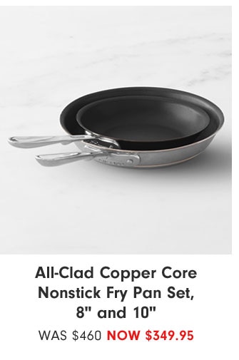 All-Clad Copper Core Nonstick Fry Pan Set, 8" and 10" - NOW $349.95