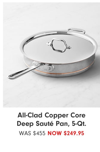 All-Clad Copper Core Deep Sauté Pan, 5-Qt.- NOW $249.95