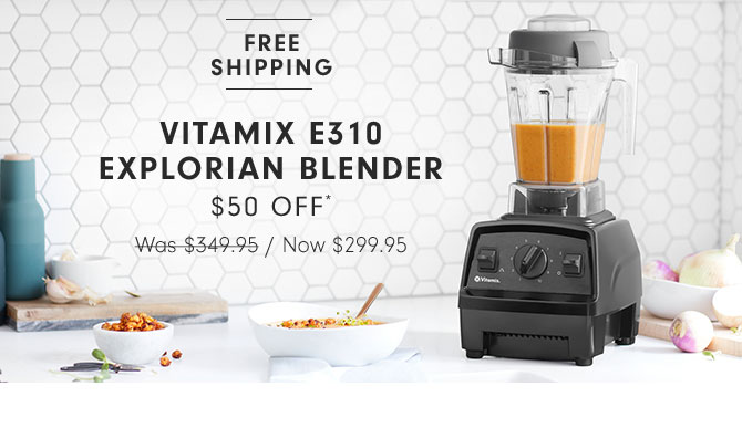 VITAMIX E310 EXPLORIAN BLENDER $50 OFF* Now $299.95