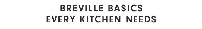 BREVILLE BASICS EVERY KITCHEN NEEDS