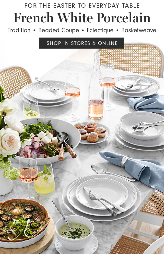 FOR THE EASTER TO EVERYDAY TABLE - French White Porcelain - Tradition • Beaded Coupe • Eclectique • Basketweave - SHOP IN STORES & ONLINE