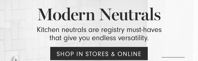 Modern Neutrals - SHOP IN STORES & ONLINE