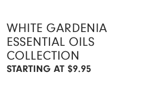 WHITE GARDENIA ESSENTIAL OILS COLLECTION - STARTING AT $9.95
