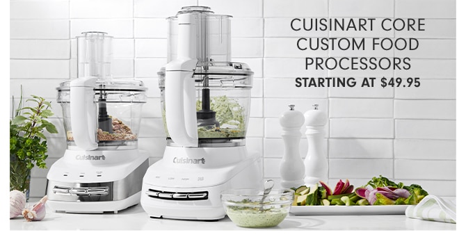 CUISINART CORE CUSTOM FOOD PROCESSORS - STARTING AT $49.95