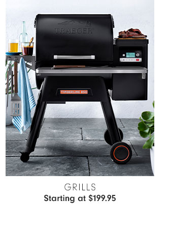 GRILLS Starting at $199.95