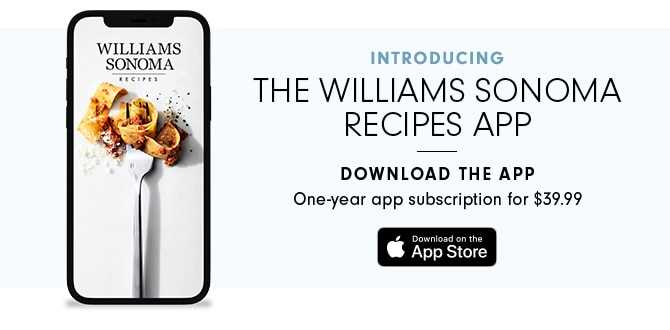 INTRODUCING THE WILLIAMS SONOMA RECIPES APP - DOWNLOAD THE APP